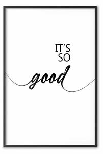 Poster: It's so Good - scritta nera in inglese su sfondo bianco a contrasto